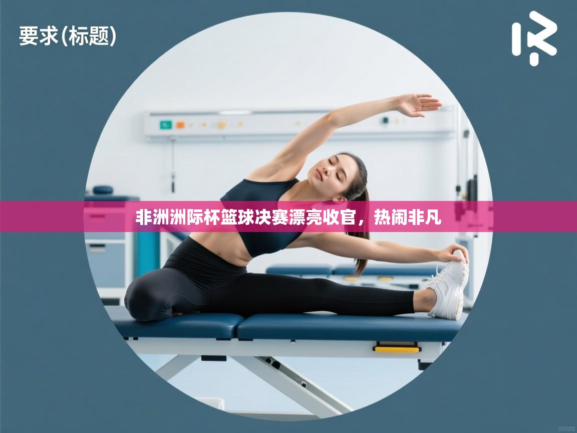 非洲洲际杯篮球决赛漂亮收官，热闹非凡  第2张