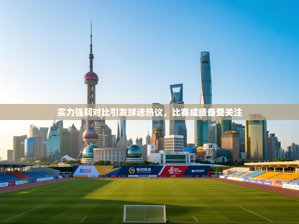 实力强弱对比引发球迷热议，比赛成绩备受关注  第2张