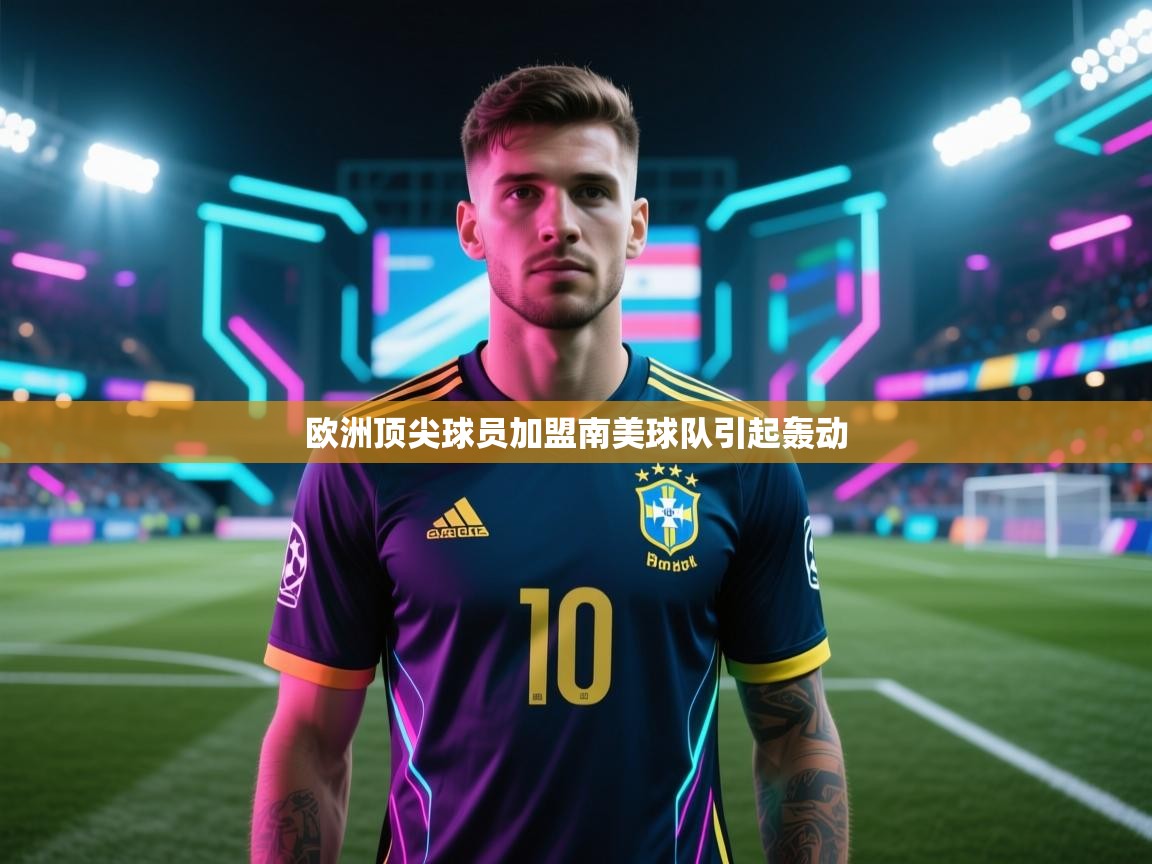 欧洲顶尖球员加盟南美球队引起轰动  第1张