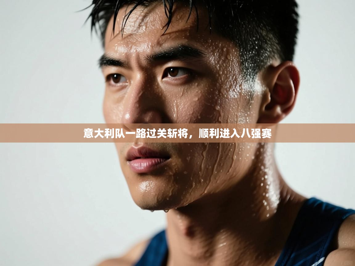 意大利队一路过关斩将，顺利进入八强赛